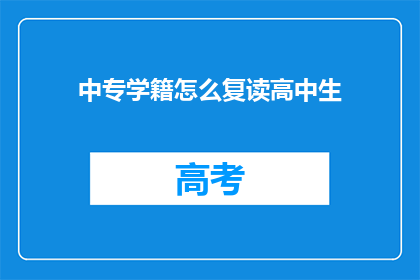 中专学籍怎么复读高中生(中专学籍如何复读成高中生？)