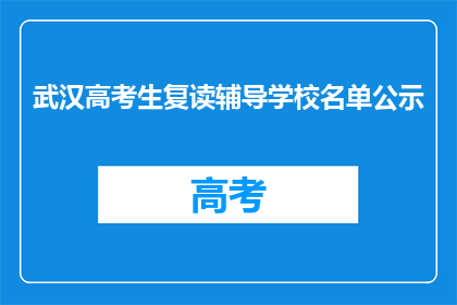 武汉高考生复读辅导学校名单公示(武汉高考生复读辅导学校名单公示，你了解了吗？)