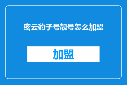 密云豹子号靓号怎么加盟(如何加盟密云豹子号靓号？)