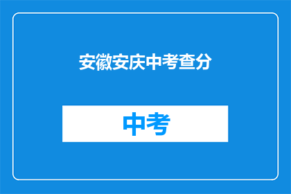 安徽安庆中考查分(安徽安庆中考成绩何时公布？)