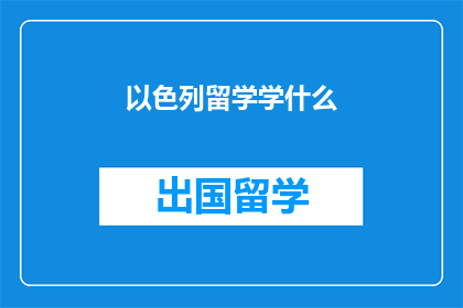 以色列留学学什么(以色列留学，你学什么？)