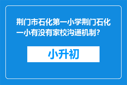 荆门市石化第一小学荆门石化一小有没有家校沟通机制？(荆门市石化第一小学是否设有有效的家校沟通机制？)