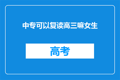 中专可以复读高三嘛女生(中专女生能否复读高三？)