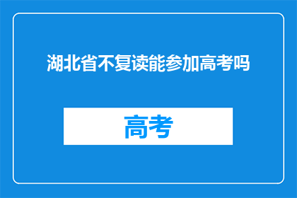 湖北省不复读能参加高考吗(湖北省复读生能否参加高考？)