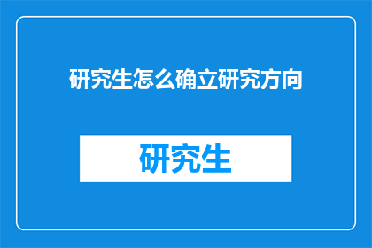 研究生怎么确立研究方向(研究生如何确定自己的研究方向？)