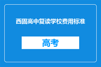 西固高中复读学校费用标准(西固高中复读学校费用标准是多少？)