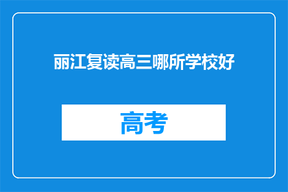 丽江复读高三哪所学校好(哪所学校在丽江是复读高三的佼佼者？)