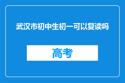 武汉市初中生初一可以复读吗(武汉市初中生初一是否可复读？)