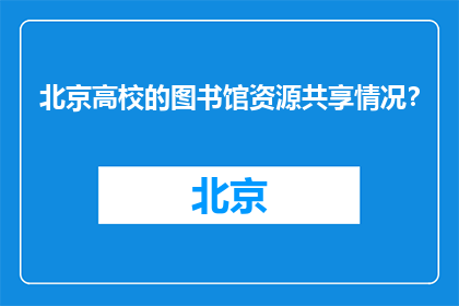 北京高校的图书馆资源共享情况？(北京高校图书馆资源共享现状如何？)