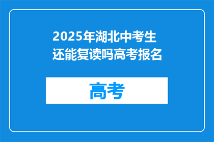 2025年湖北中考生还能复读吗高考报名(2025年湖北中考生是否可复读？高考报名流程详解)