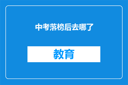 中考落榜后去哪了(中考落榜后，学子们将何去何从？)