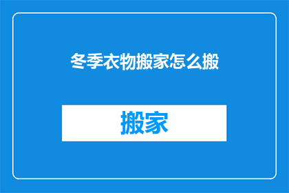 冬季衣物搬家怎么搬(冬季衣物搬家：如何安全高效地处理这些季节性物品？)