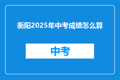 衡阳2025年中考成绩怎么算(2025年衡阳中考成绩如何计算？)