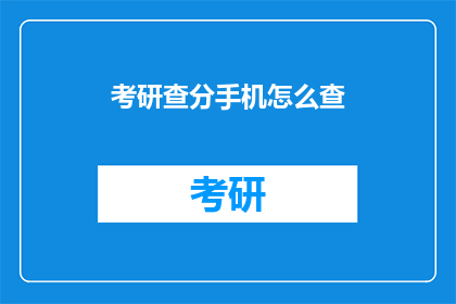 考研查分手机怎么查(如何在手机上查询考研成绩？)