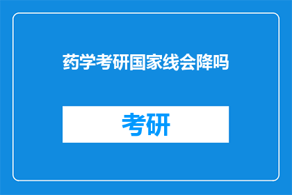 药学考研国家线会降吗(药学考研国家线是否会下降？)