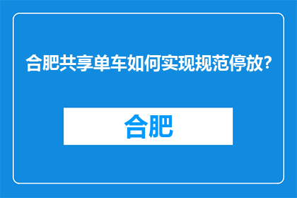 合肥共享单车如何实现规范停放？(合肥共享单车如何实现规范停放？)