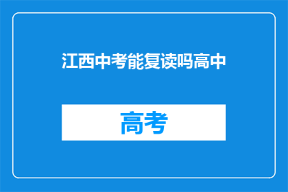 江西中考能复读吗高中(江西中考后能否复读高中？)