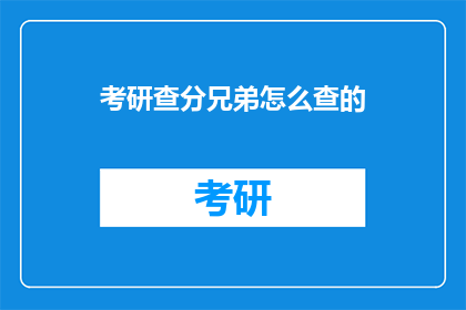 考研查分兄弟怎么查的(考研查分，兄弟是如何做到的？)