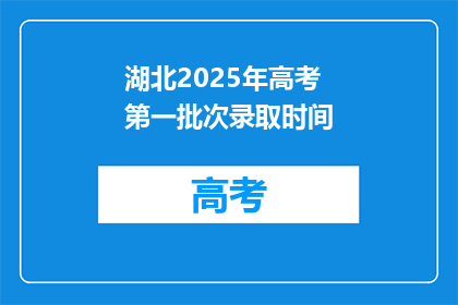 湖北2025年高考第一批次录取时间(2025年湖北高考第一批次录取时间是何时？)