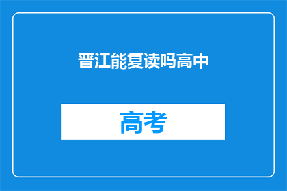 晋江能复读吗高中(晋江高中能否复读？)