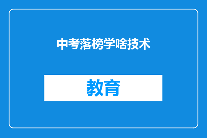 中考落榜学啥技术(落榜后，中考失利者应学习哪些技术？)