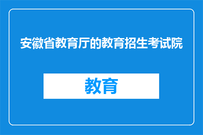 安徽省教育厅的教育招生考试院(安徽省教育厅的教育招生考试院是什么？)