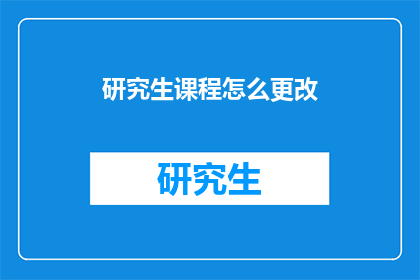 研究生课程怎么更改(如何修改研究生课程？)