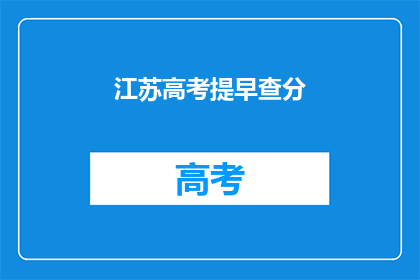 江苏高考提早查分(江苏高考分数何时公布？)