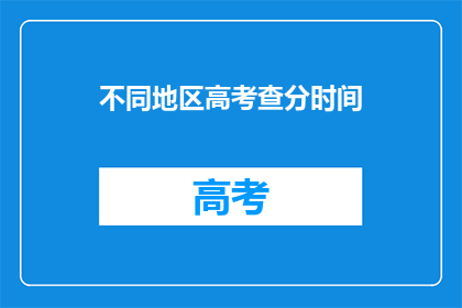 不同地区高考查分时间(高考分数何时揭晓？不同地区查分时间一览)