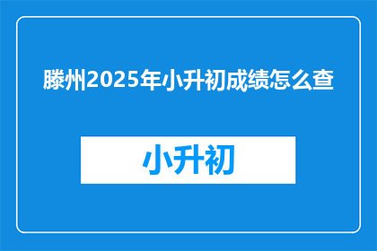 滕州2025年小升初成绩怎么查(如何查询滕州2025年小升初成绩？)