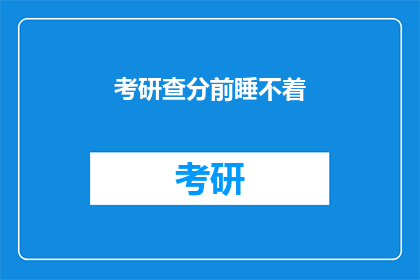 考研查分前睡不着(考研查分前，失眠困扰你了吗？)