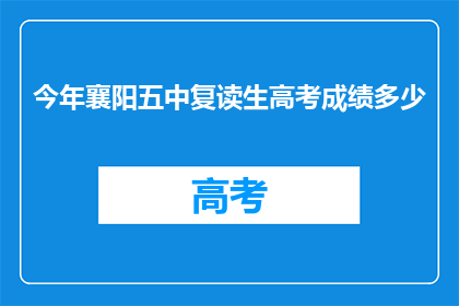 今年襄阳五中复读生高考成绩多少(今年襄阳五中复读生高考成绩如何？)