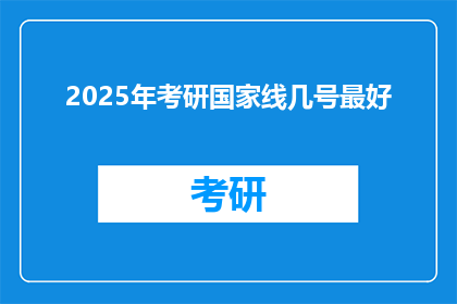 2025年考研国家线几号最好(2025年考研国家线公布最佳时间是几号？)