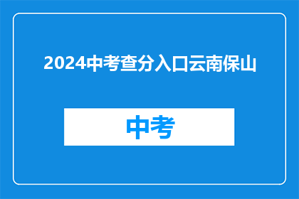 2024中考查分入口云南保山(2024年中考查分入口：云南保山，你准备好了吗？)