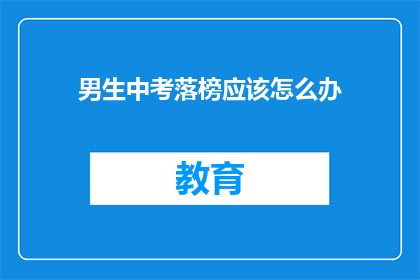 男生中考落榜应该怎么办(男生中考落榜，未来何去何从？)