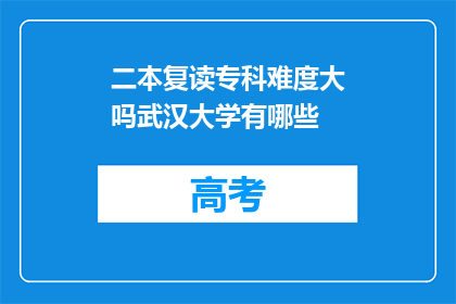 二本复读专科难度大吗武汉大学有哪些(武汉大学的二本复读专科难度如何？)