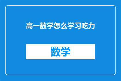 高一数学怎么学习吃力(高一数学学习困难，如何有效克服？)