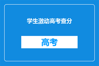 学生激动高考查分(学生如何激动地迎接高考查分时刻？)
