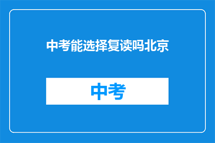 中考能选择复读吗北京(北京中考后是否可选择复读？)