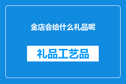 金店会给什么礼品呢(金店会赠送什么礼品？)