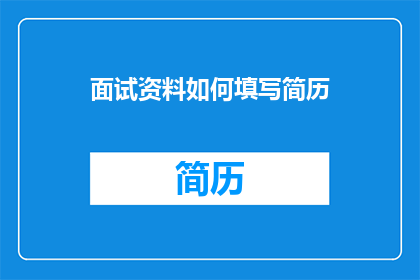 面试资料如何填写简历(如何正确填写面试资料以优化简历？)