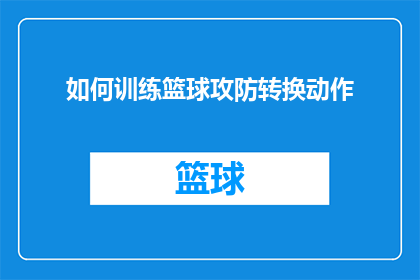 如何训练篮球攻防转换动作(如何高效训练篮球中的攻防转换技巧？)