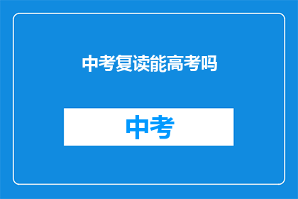 中考复读能高考吗(中考复读后能否参加高考？)