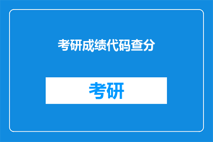 考研成绩代码查分(如何查询考研成绩代码？)