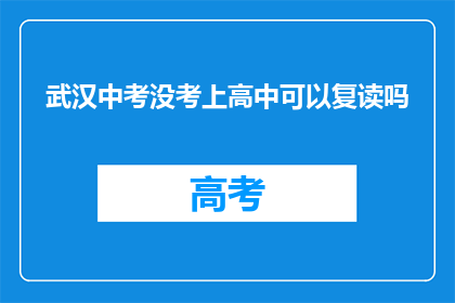 武汉中考没考上高中可以复读吗(武汉中考未达高中录取线，复读是否可行？)