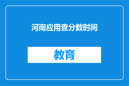 河南应用查分数时间(河南应用查分数时间是什么时候？)