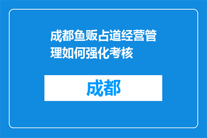成都鱼贩占道经营管理如何强化考核(如何强化考核成都鱼贩占道经营管理？)