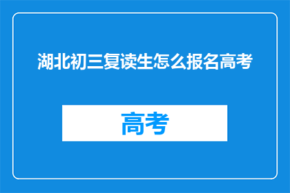 湖北初三复读生怎么报名高考(湖北初三复读生如何报名参加高考？)