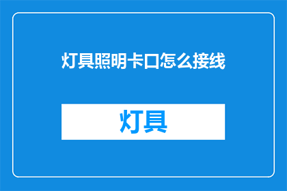 灯具照明卡口怎么接线(灯具照明卡口接线方法是什么？)