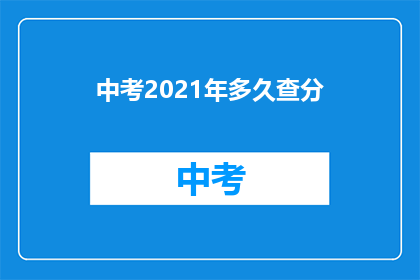 中考2021年多久查分(中考2021年成绩何时公布？)